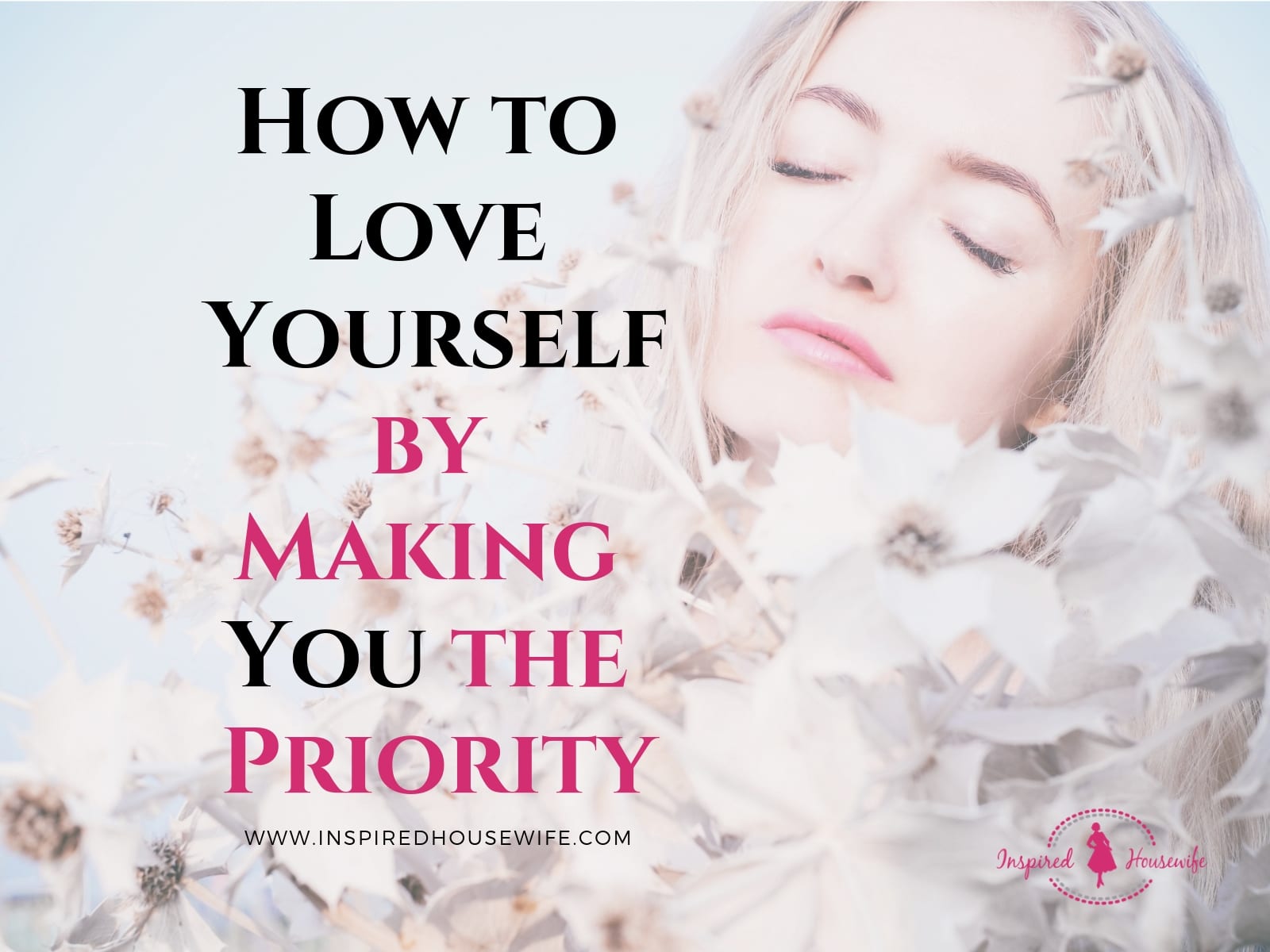 How to Love Yourself by Making You the Priority | Inspired Housewife